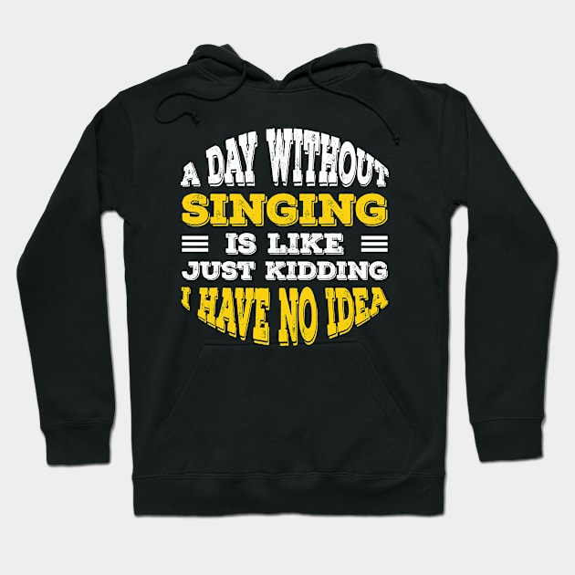 A Day Without Singing Is Like Just Kidding I Have No Idea Hoodie by Alennomacomicart